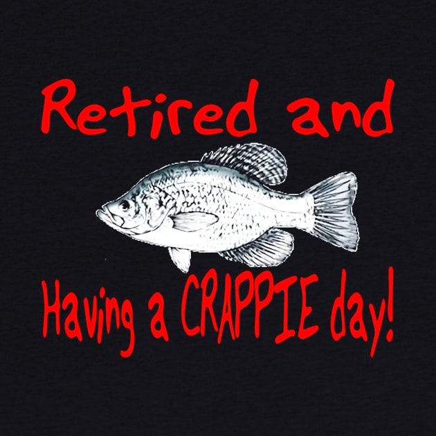 Retired Fishing Having a Crappie Day Mens Women T Shirt by Manonee